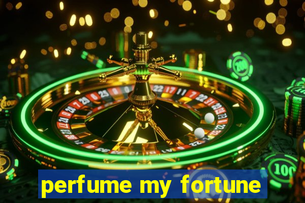 perfume my fortune